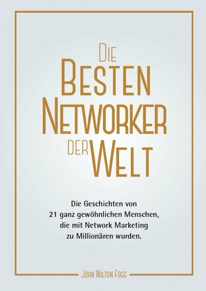 Die besten Networker der Welt (3): Die Geschichten von 21 ganz gewöhnlichen Menschen, die mit Network Marketing zu Millionären wurden.