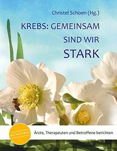 Krebs: Gemeinsam sind wir stark: Ärzte, Therapeuten und Betroffene berichten (MUT-MACH-BÜCHER bei Krebs)