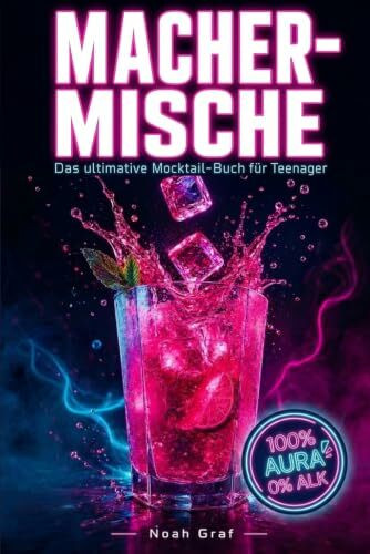 MACHER-MISCHE: Das ultimative Mocktail-Buch für Teenager. 77 einfache & alkoholfreie Rezepte für Partys, Chill-Abende und den perfekten Vibe. Inkl. 9-Level-Challenge zum Mix-Macher