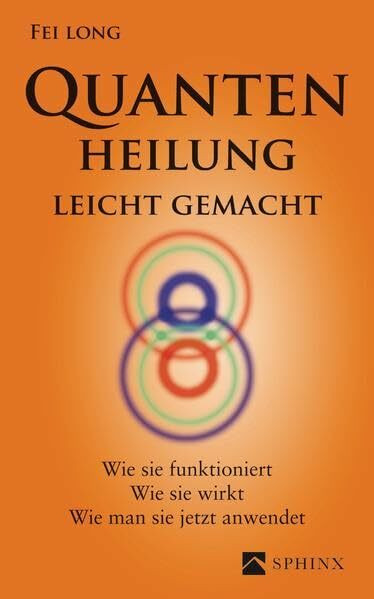 Quantenheilung leicht gemacht: Wie sie funktioniert, wie sie wirkt, wie man sie jetzt anwendet