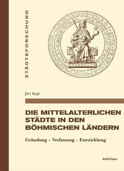 Die mittelalterlichen Städte in den böhmischen Ländern: Gründung - Verfassung - Entwicklung (Städteforschung: Veröffentlichungen des Instituts für ... in Münster. Reihe A: Darstellungen, Band 78)