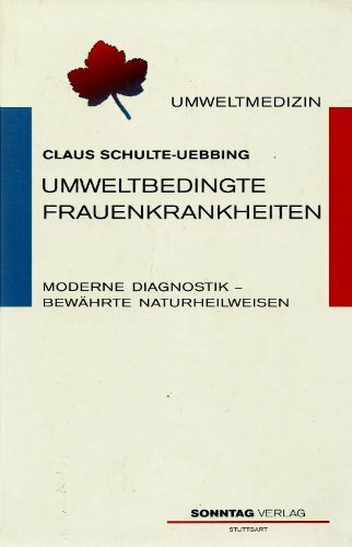 Umweltbedingte Frauenkrankheiten: Moderne Diagnostik - bewährte Naturheilweisen