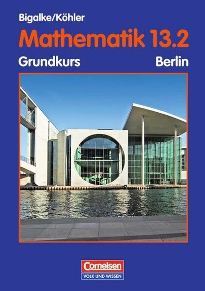 Bigalke/Köhler: Mathematik Sekundarstufe II - Berlin - Bisherige Ausgabe: 13. Schuljahr: 2. Halbjahr - Grundkurs - Schülerbuch