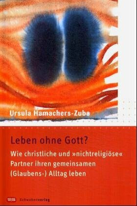 Leben ohne Gott?: Wie christliche und "nichtreligiöse" Partner ihren gemeinsamen (Glauben-) Alltag leben