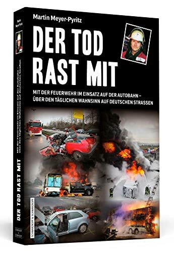 Der Tod rast mit: Mit der Feuerwehr im Einsatz auf der Autobahn – über den täglichen Wahnsinn auf deutschen Straßen