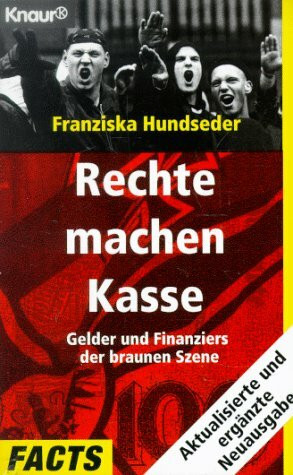 Rechte machen Kasse: Gelder und Finanziers der braunen Szene (Knaur Taschenbücher. Sachbücher)