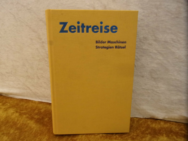 Zeitreise: Bilder, Maschinen, Strategien, Rätsel: Bilder, Maschinen, Strategien, Rätsel. Katalog zur Ausstellung im Museum für Gestaltung Zürich, 3.3.-2.5.93