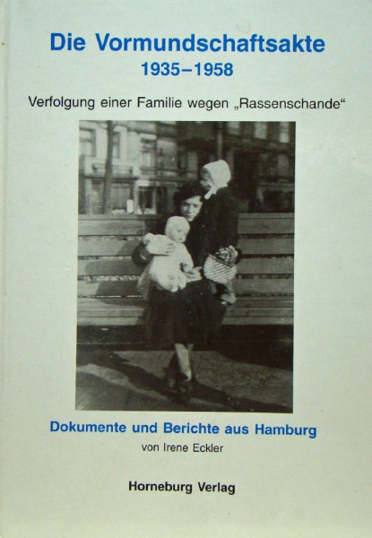 Die Vormundschaftsakte 1935 - 1958: Verfolgung einer Familie wegen "Rassenschande". Dokumente und Berichte aus Hamburg