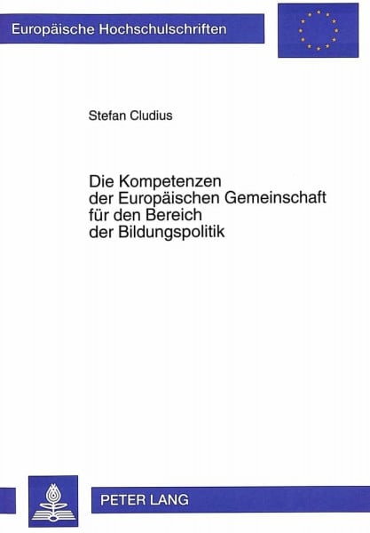 Die Kompetenzen der Europäischen Gemeinschaft für den Bereich der Bildungspolitik: Dissertationsschrift (Europäische Hochschulschriften Recht / Reihe ... / Series 2: Law / Série 2: Droit, Band 1772)