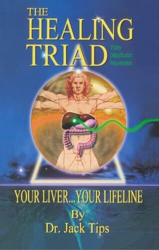 Your Liver Your Lifeline: Insights on Health Based on the Liver Triad of A. Stuart Wheelwright : Detoxification & Rejuvenation for the Whole Body VI