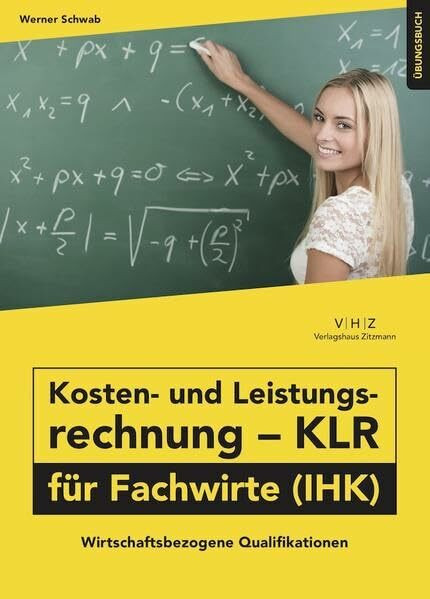 Kosten- und Leistungsrechnung - KLR - für Fachwirte (IHK) Übungsbuch: Wirtschaftsbezogene Qualifikationen