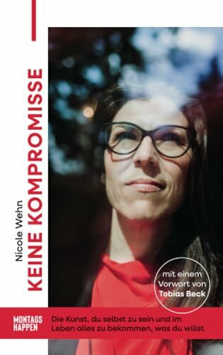 Keine Kompromisse: Die Kunst, du selbst zu sein und im Leben alles zu bekommen, was du willst