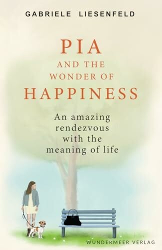 Pia and The Wonder of Happiness: An amazing rendezvous with the meaning of life