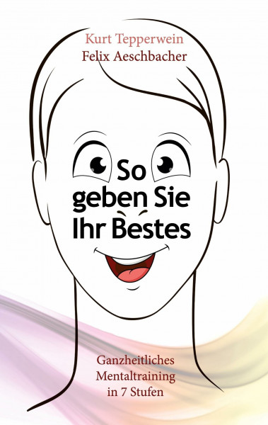So geben Sie Ihr Bestes: Ganzheitliches Mentaltraining in 7 Stufen