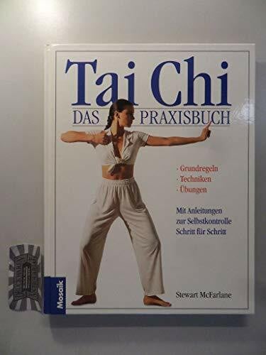 Tai Chi - Das Praxisbuch: Anleitungen zur Selbstkontrolle Schritt für Schritt. Grundregeln - Techniken - Übungen