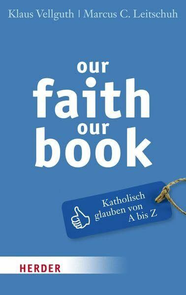 our faith our book: Katholisch glauben von A bis Z
