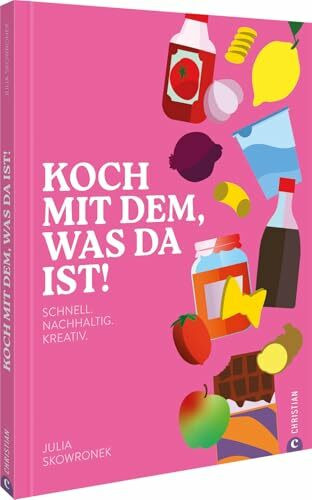 Koch mit dem, was da ist!: Schnell. Nachhaltig. Kreativ. Entdecke einfache Rezepte mit Rest-Zutaten für köstliche Gerichte ohne Lebensmittelverschwendung.