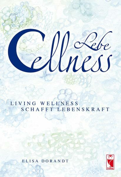 Lebe Cellness: Living Wellness schafft Lebenskraft (Frieling - Ratgeber)