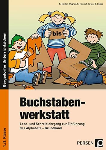 Buchstabenwerkstatt - Grundband: Lese- und Schreiblehrgang zur Einführung des Alphabets (1. und 2. Klasse): Lese- und Schreiblehrgang zur Einführung des Alphabets - Grundband