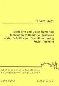 Modelling and Direct Numerical Simulation of Dendritic Structures under Solidification Conditions during Fusion Welding (Aachener Berichte Fügetechnik)