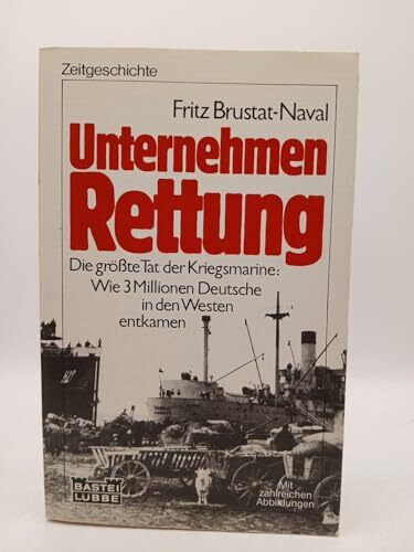 Unternehmen Rettung. Die größte Tat der Kriegsmarine. (Zeitgeschichte. Bastei Lübbe Taschenbücher)