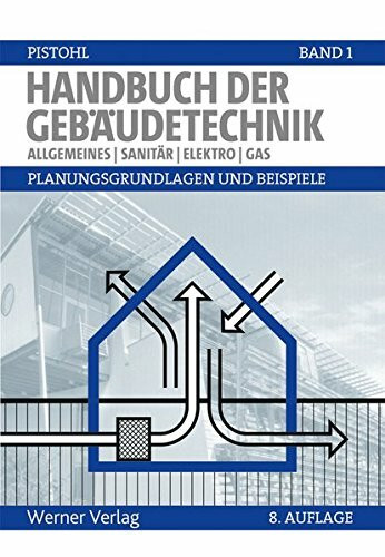Handbuch der Gebäudetechnik - Planungsgrundlagen und Beispiele: Band 1: Allgemeines, Sanitär, Elektro, Gas