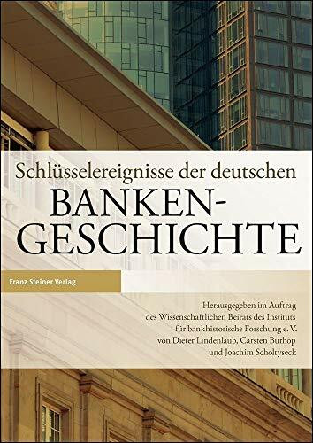 Schlüsselereignisse der deutschen Bankengeschichte: Im Auftrag des Wissenschaftlichen Beirats des Institut für bankhistorische Forschung