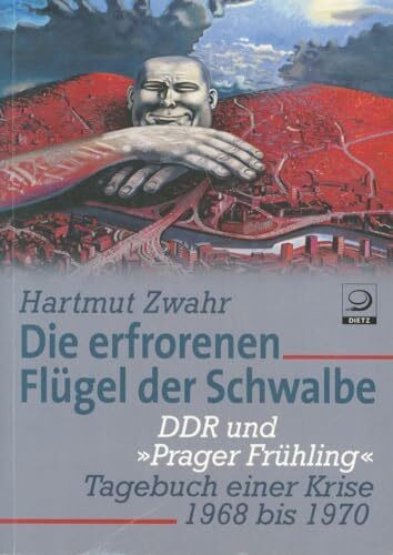 Die erfrorenen Flügel der Schwalbe: DDR und "Prager Frühling". Tagebuch einer Krise (Beihefte zum Archiv für Sozialgeschichte)