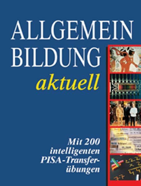 Allgemeinbildung - Was man heute wissen muss: Was man heute wissen muss. Mit 200 intelligenten PISA-Transferübungen