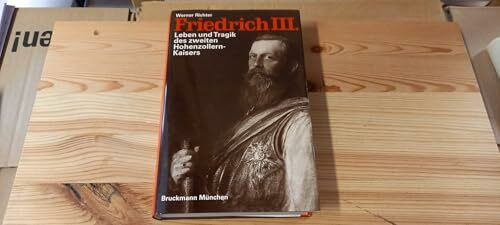 Friedrich III. Leben und Tragik des zweiten Hohenzollern- Kaisers