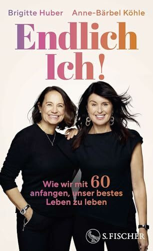 Endlich Ich!: Wie wir mit 60 anfangen, unser bestes Leben zu leben