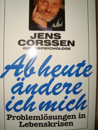 Ab heute ändere ich mich. Problemlösung in Lebenskrisen. Ab heute ändere ich mich. Problemlösung in Lebenskrisen.