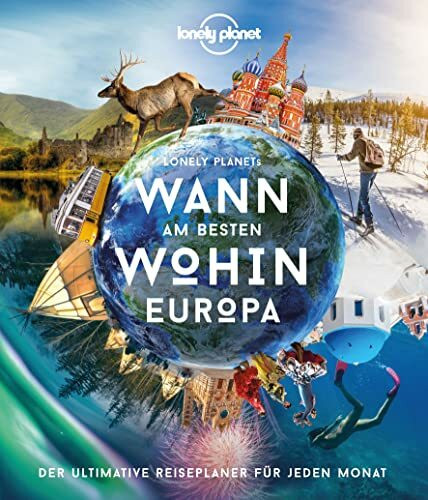 Lonely Planet Wann am besten wohin Europa: Der ultimative Reiseführer für jeden Monat (Lonely Planet Reisebildbände)