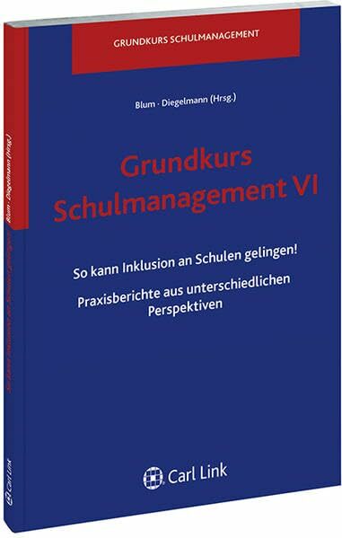 Grundkurs Schulmanagement VI: So kann Inklusion an Schulen gelingen! Praxisberichte aus unterschiedlichen Perspektiven Grundkurs Schulmanagement VI: So kann Inklusion an Schulen gelingen! Praxisberichte aus unterschiedlichen Perspektiven