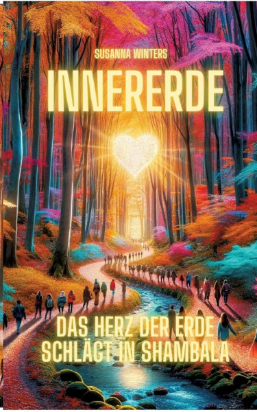 InnerErde - Das Herz der Erde schlägt in Shambala: Komm mit auf eine Reise ins Innere unserer Erde