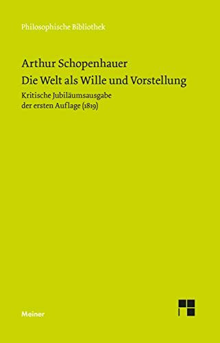 Die Welt als Wille und Vorstellung: Kritische Jubiläumsausgabe der ersten Auflage von 1819 mit den Zusätzen von Arthur Schopenhauer aus seinem Handexemplar (Philosophische Bibliothek)