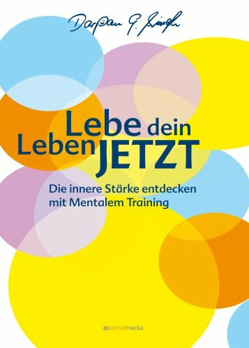 Lebe dein Leben jetzt: Wege aus der Krise – hin zu einem erfüllten, zufriedenen und glücklichen Leben