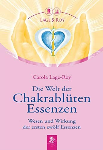 Die Welt der Chakrablüten Essenzen: Wesen und Wirkung der ersten zwölf Essenzen