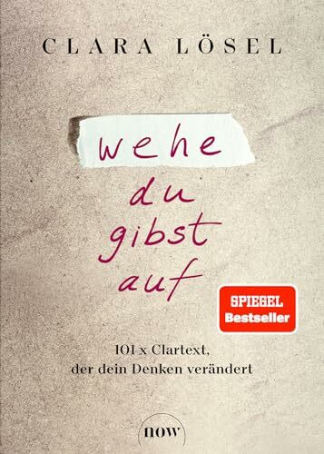 Wehe du gibst auf: 101 x Clartext, der dein Denken verändert