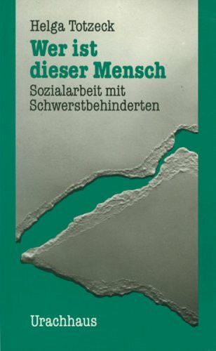 Wer ist dieser Mensch: Sozialarbeit mit Schwerstbehinderten