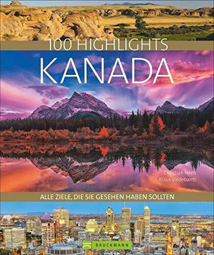 Bildband Kanada. 100 Highlights Kanada. Alle Ziele, die Sie gesehen haben sollten. Der Reisebildband mit allen Sehenswürdigkeiten: Nationalparks, Toronto, Reiseinfos, Insidertipps.