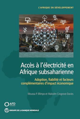 Accès à l'électricité en Afrique subsaharienne: Adoption, fiabilité, et facteurs complémentaires d'impact économique: Adoption, fiabilite et facteurs ... economique (Africa Development Forum)