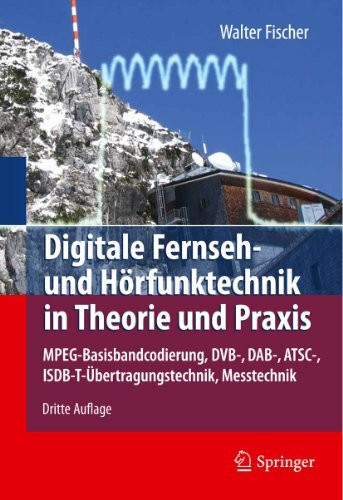 Digitale Fernseh- und Hörfunktechnik in Theorie und Praxis: MPEG-Basisbandcodierung, DVB-, DAB-, ATSC-, ISDB-T-Übertragungstechnik, Messtechnik