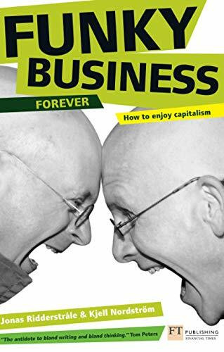 Funky Business Forever: How to Enjoy Capitalism: How capital makes talent dance (Financial Times)