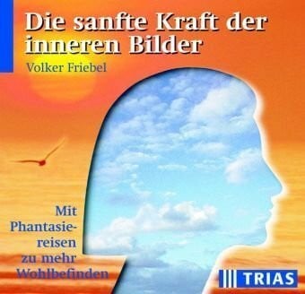 Die sanfte Kraft der inneren Bilder: Mit Phantasiereisen zu mehr Wohlbefinden: Mit Phantasiereisen zu mehr Wohlbefinden. Musik v. Jean-Pierre Garattoni