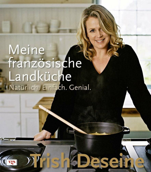 Meine französische Landküche: Natürlich.Einfach.Genial.