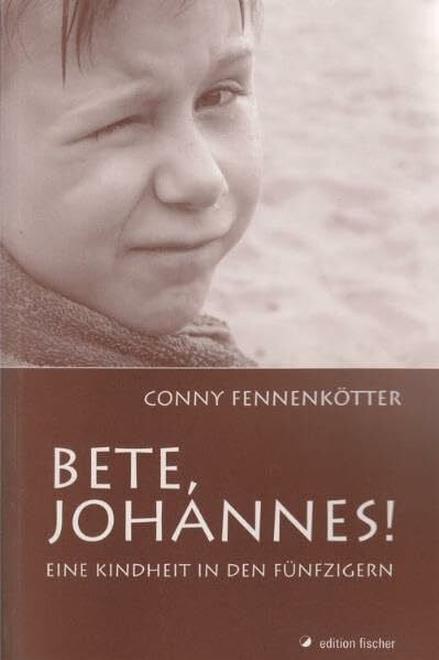 Bete, Johannes!: Eine Kindheit in den Fünfzigern