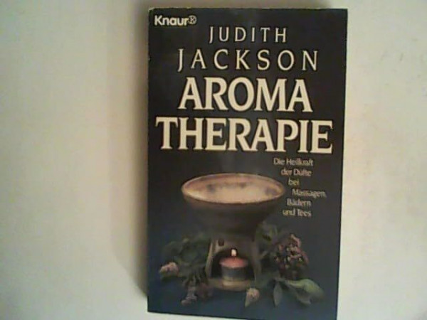 Aromatherapie: Die Heilkraft der Düfte bei Massagen, Bädern und Tees (Knaur Taschenbücher. Sachbücher)