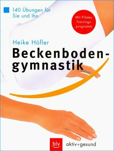 Beckenbodengymnastik: 140 Übungen für Sie und ihn: 140 Übungen für Sie und Ihn. Mit Pilates-Trainingsprogramm