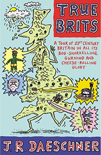 True Brits: A Tour of 21st Century Britain in all its Bog-Snorkelling, Gurning and Cheese-Rolling Glory